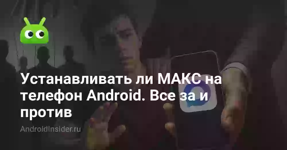 Устанавливать ли МАКС на телефон Android. Все за и против