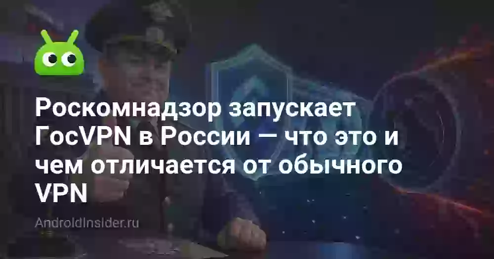 Роскомнадзор запускает ГосVPN в России — что это и чем отличается от обычного VPN
