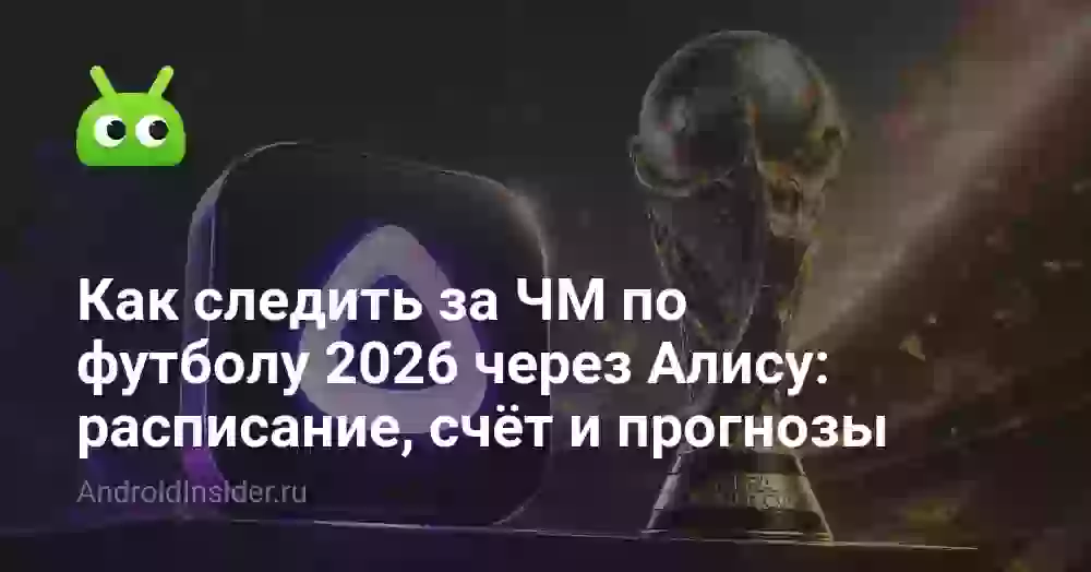 Как следить за ЧМ по футболу 2026 через Алису: расписание, счёт и прогнозы