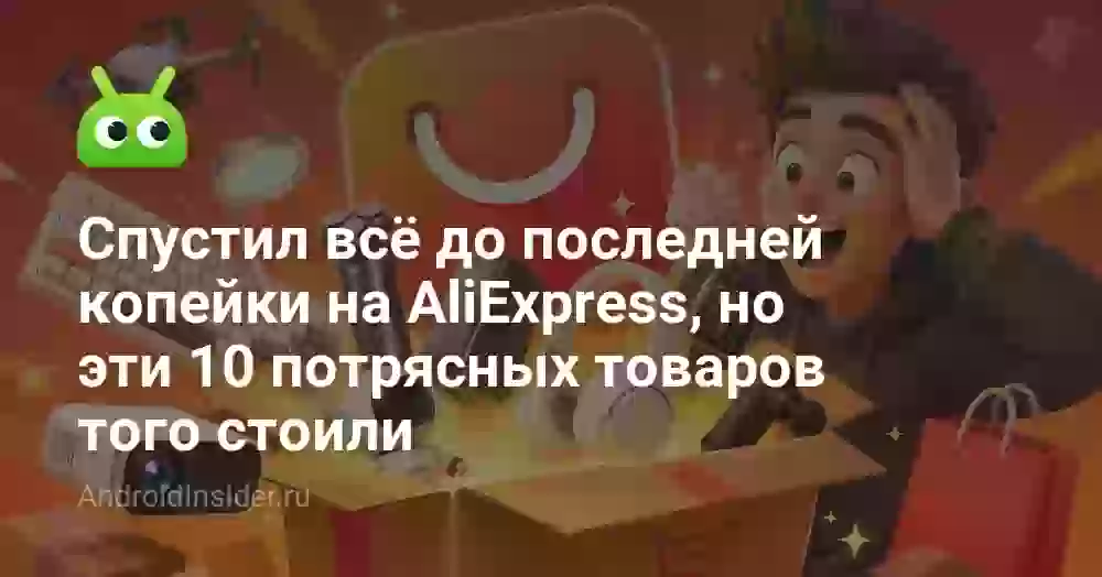 Спустил всё до последней копейки на AliExpress, но эти 10 потрясных товаров того стоили
