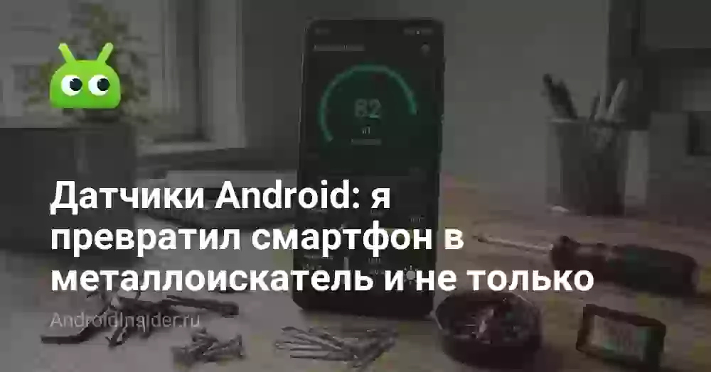 Датчики Android: я превратил смартфон в металлоискатель и не только