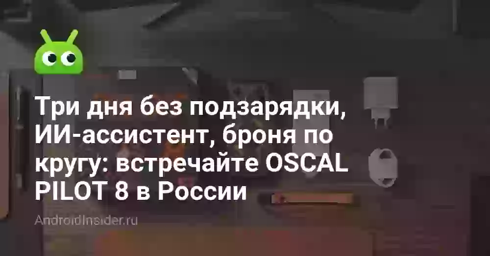 Три дня без подзарядки, ИИ-ассистент, броня по кругу: встречайте OSCAL PILOT 8 в России