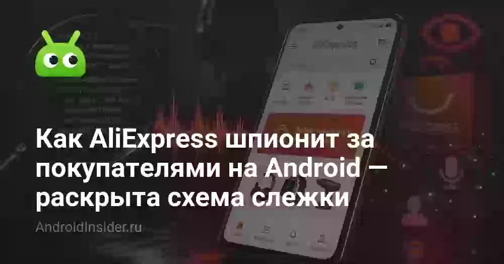 Как AliExpress шпионит за покупателями на Android — раскрыта схема слежки
