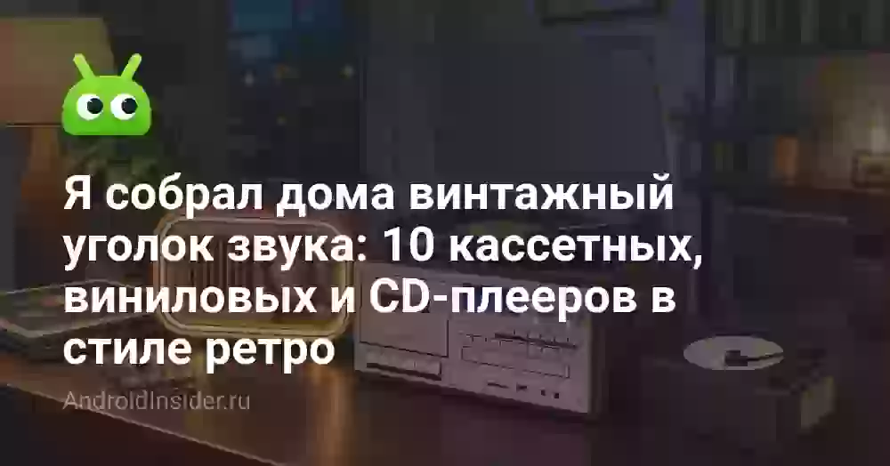 Я собрал дома винтажный уголок звука: 10 кассетных, виниловых и CD-плееров в стиле ретро