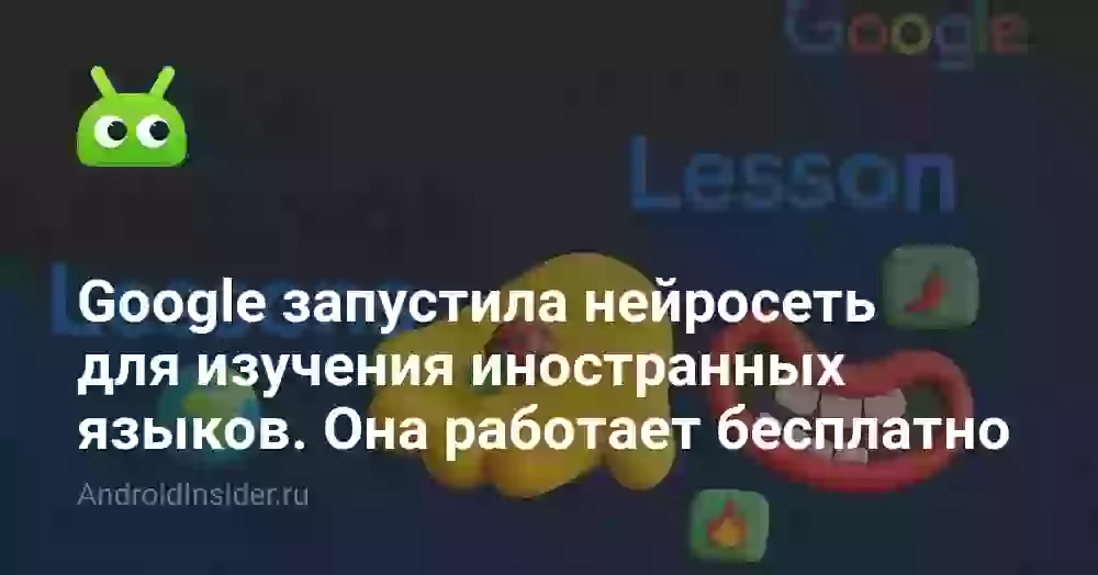 Google запустила нейросеть для изучения иностранных языков. Она работает бесплатно