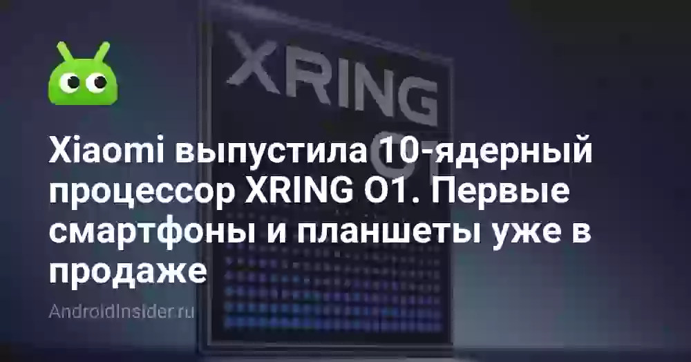 Xiaomi выпустила 10-ядерный процессор XRING O1. Первые смартфоны и планшеты уже в продаже