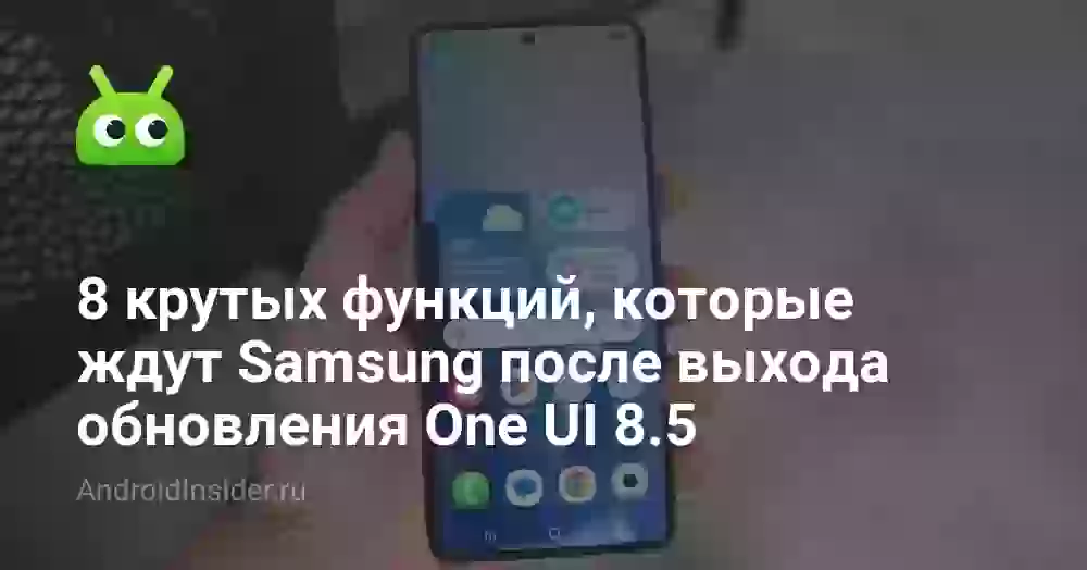 8 крутых функций, которые ждут Samsung после выхода обновления One UI 8.5