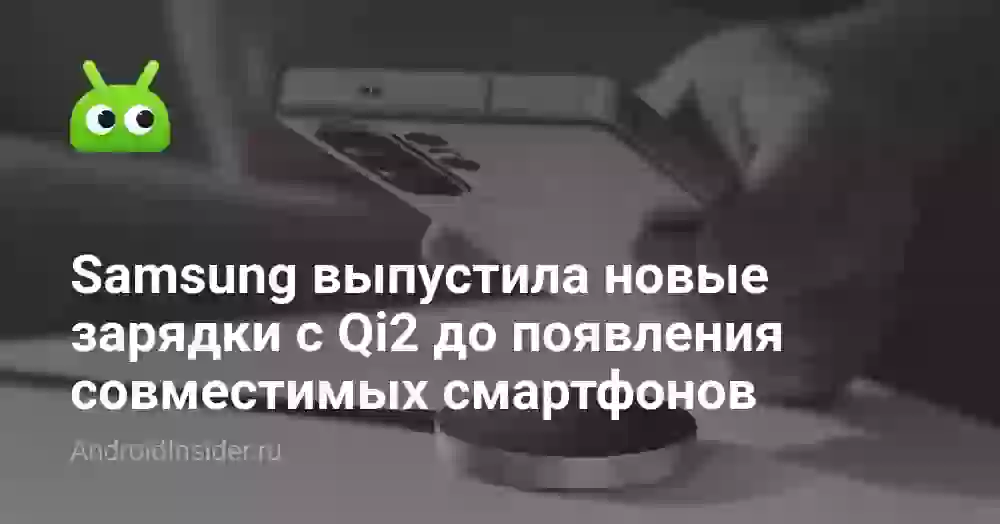 Samsung выпустила новые беспроводные зарядки Qi2 до появления совместимых смартфонов