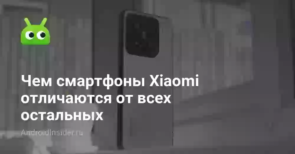 Чем смартфоны Xiaomi отличаются от всех остальных