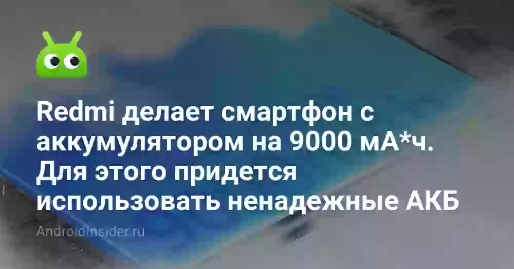 Redmi делает смартфон с аккумулятором на 9000 мА*ч. Для этого придется использовать ненадежные батареи