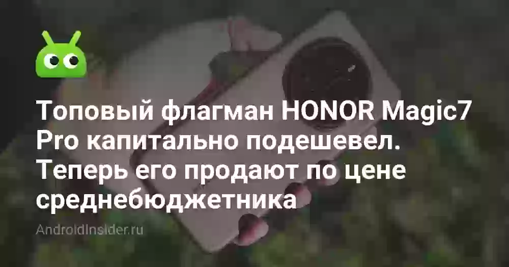 Топовый флагман HONOR Magic7 Pro капитально подешевел. Теперь его продают по цене среднебюджетника