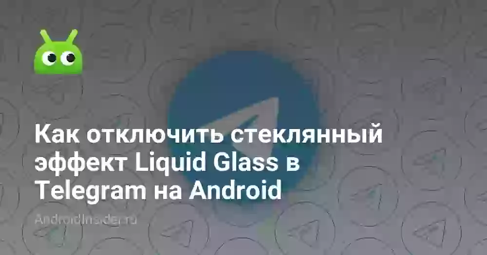 Как отключить стеклянный эффект Liquid Glass в Telegram на Android