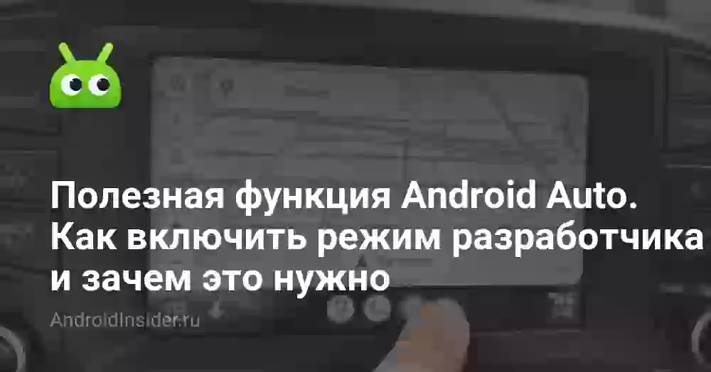 Полезная функция Android Auto. Как включить режим разработчика и зачем это нужно