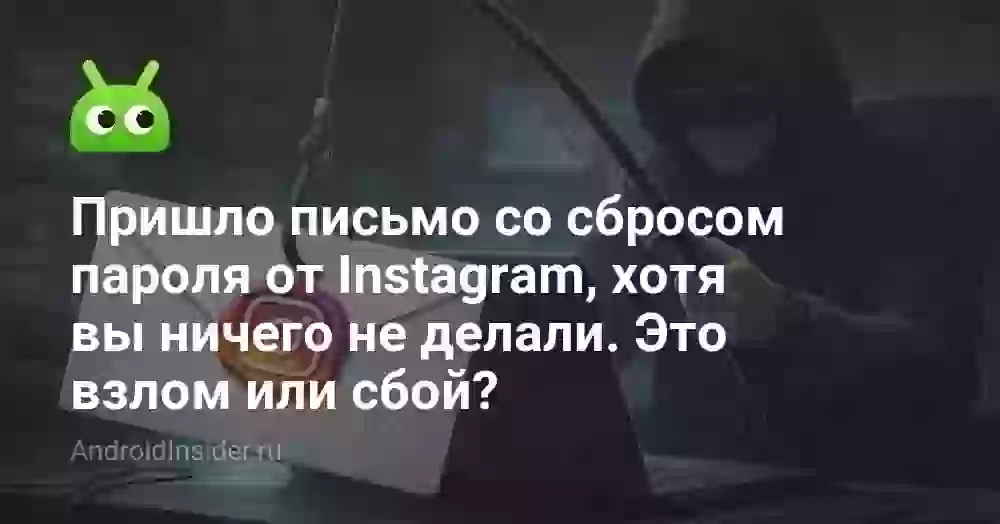 Пришло письмо со сбросом пароля от Instagram, хотя вы ничего не делали. Это взлом или сбой?
