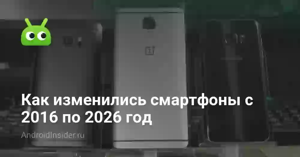 Как изменились смартфоны с 2026 по 2026 год