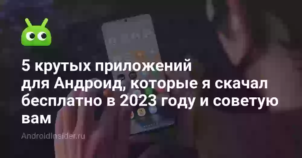 5 крутых приложений для Андроид, которые я скачал бесплатно в 2026 году и советую вам