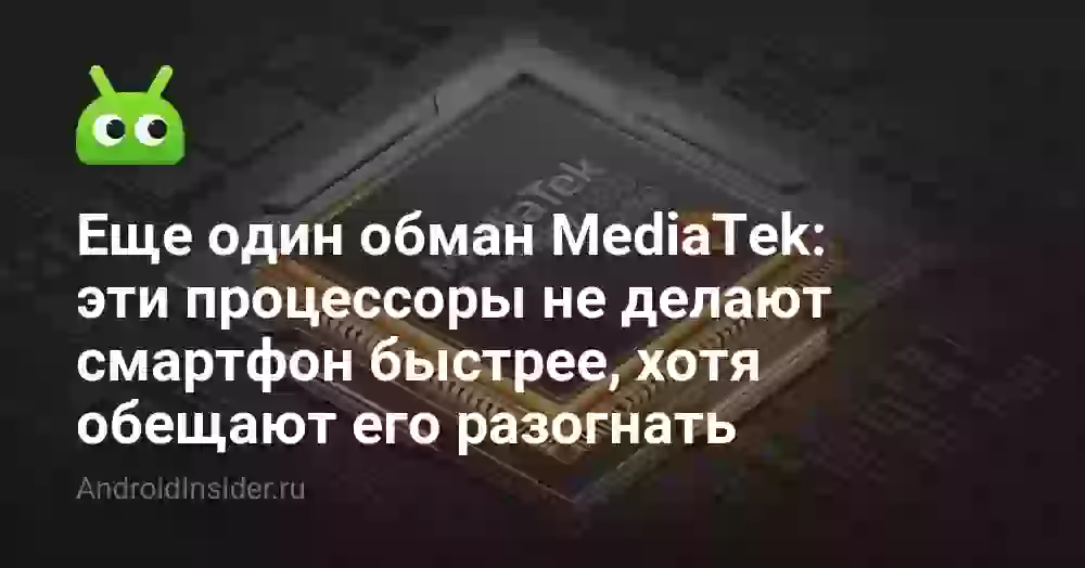 Еще один обман MediaTek: эти процессоры не делают смартфон быстрее, хотя обещают его разогнать