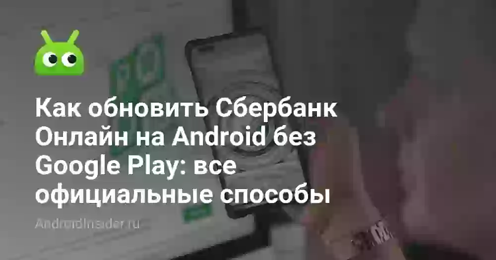 Как обновить Сбербанк Онлайн на Android без Google Play: все официальные способы