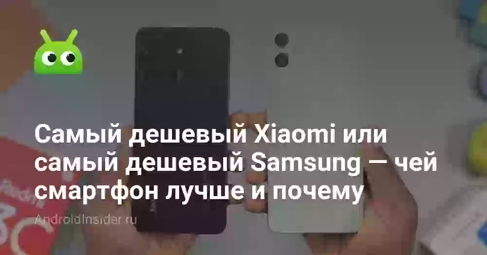 Самый дешевый Xiaomi или самый дешевый Samsung — чей смартфон лучше и почему
