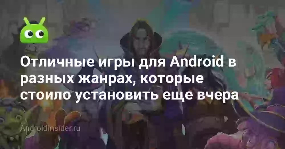 Отличные игры для Android в разных жанрах, которые стоило установить еще вчера