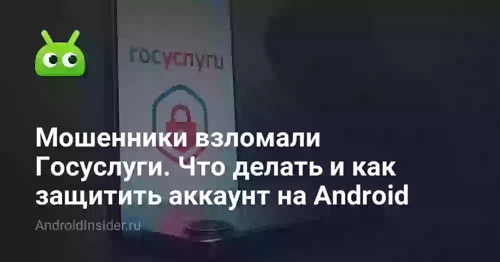 Мошенники взломали Госуслуги. Что делать и как защитить аккаунт на Android