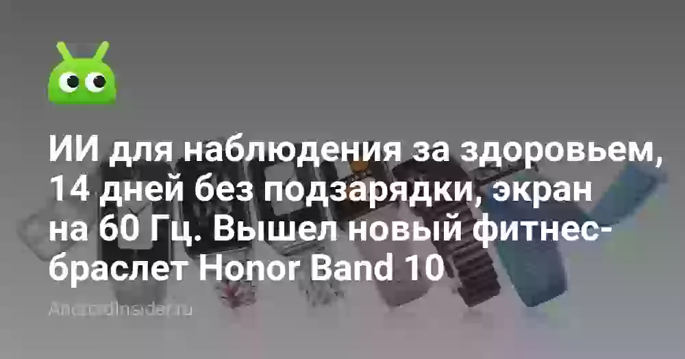 ИИ для наблюдения за здоровьем, 14 дней без подзарядки, экран на 60 Гц. Вышел новый фитнес-браслет Honor Band 10