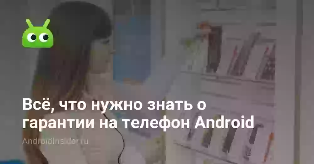 Всё, что нужно знать о гарантии на телефон Android