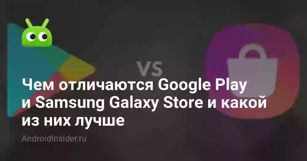 Чем отличаются Google Play и Samsung Galaxy Store и какой из них лучше