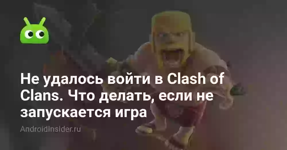 Не удалось войти в Clash of Clans. Что делать, если не запускается игра