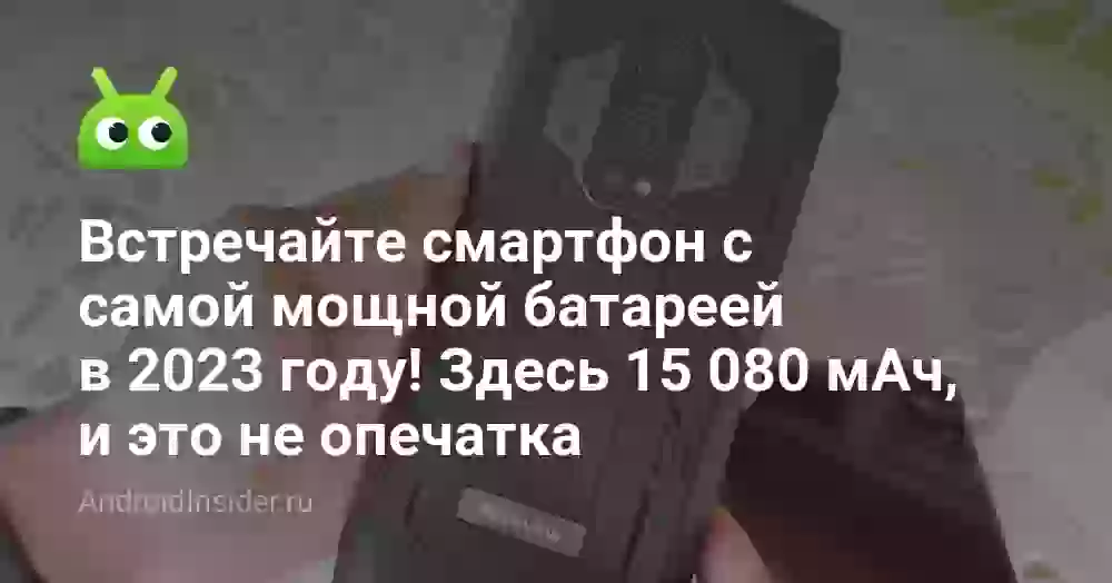 Встречайте смартфон с самой мощной батареей в 2026 году! Здесь 15 080 мАч, и это не опечатка
